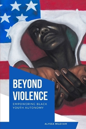Beyond Violence Empowering Black Youth Autonomy by Alyssa Mileham 9780577182033