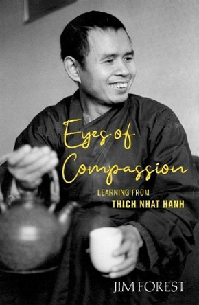 Eyes of Compassion: Living with Thich Nhat Hanh by Jim Forest 9781626984240