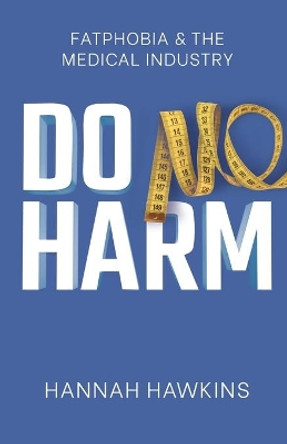 Do No Harm: Fatphobia & the Medical Industry by Hannah Hawkins 9781636765570