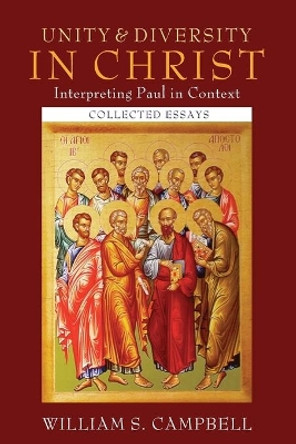 Unity and Diversity in Christ: Interpreting Paul in Context: Collected Essays by William S. Campbell 9781620322932