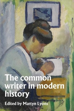The Common Writer in Modern History by Martyn Lyons 9781526170750