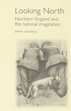 Looking North: Northern England and the National Imagination by David Russell 9780719051784