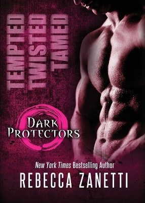 Tempted, Twisted, Tamed: The Dark Protectors Novellas by Rebecca Zanetti 9781601835246