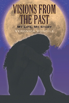 Visions from the Past: A True Story by Veronica Voncile 9781609115272