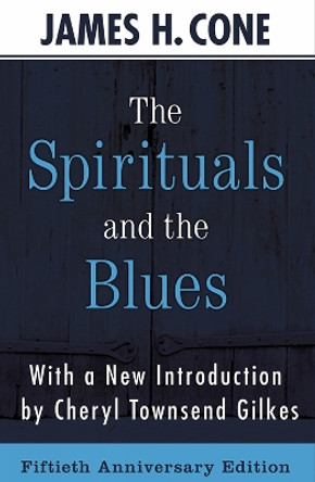 The Spirituals and the Blues: 50th Anniversary Edition by James Cone 9781626984813