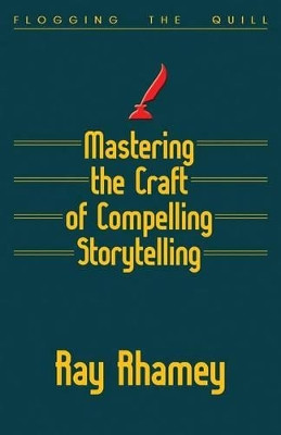 Mastering the Craft of Compelling Storytelling by Ray Rhamey 9780990928201