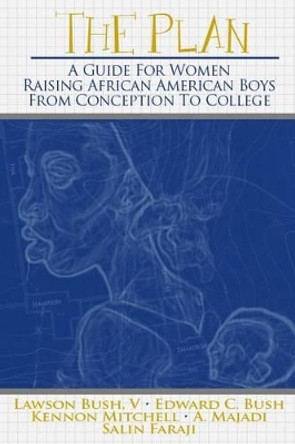 The Plan: A Guide for Women Raising African American Boys from Conception to College by Lawson V. Bush 9780883783283