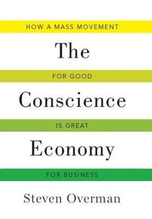 Conscience Economy: How a Mass Movement for Good is Great for Business by Steven S. Overman