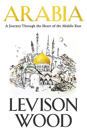 Arabia: A Journey Through The Heart of the Middle East by Levison Wood 9781473676336 [USED COPY]