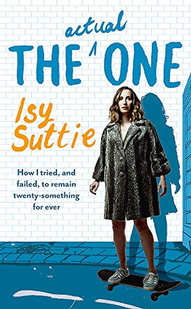 The Actual One: How I tried, and failed, to remain twenty-something for ever by Isy Suttie 9780297609988 [USED COPY]