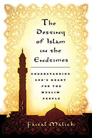 Destiny of Islam in the End Times: Understanding God's Heart for the Muslim People by Faisal Malick 9780768425932 [USED COPY]