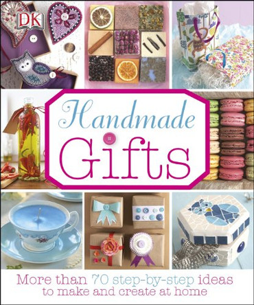 Handmade Gifts: More than 70 Step-by-Step Ideas to Make and Create at Home by DK 9781409334057 [USED COPY]