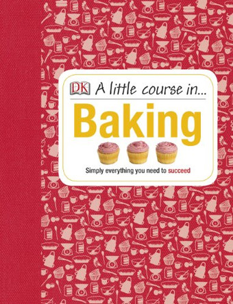 A Little Course in Baking by DK 9781409365211 [USED COPY]