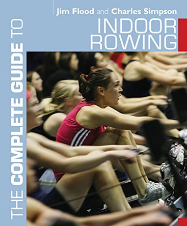 The Complete Guide to Indoor Rowing by Jim Flood 9781408133323 [USED COPY]