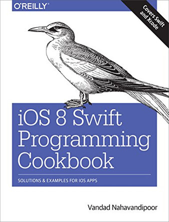 iOS 8 Swift Programming Cookbook: Solutions & Examples for iOS Apps by Vandad Nahavandipoor 9781491908693 [USED COPY]