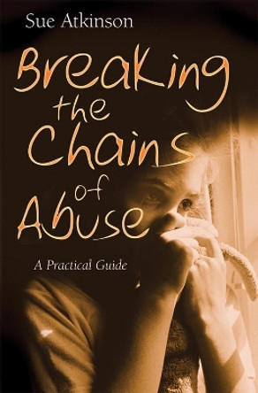 Breaking the Chains of Abuse: A Practical Guide by Sue Atkinson 9780745951355 [USED COPY]