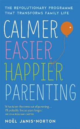 Calmer, Easier, Happier Parenting: The Revolutionary Programme That Transforms Family Life by Noel Janis-Norton