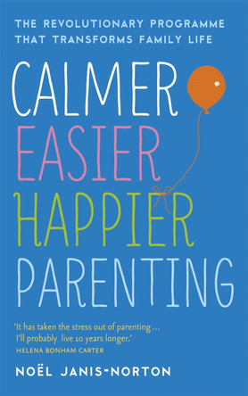 Calmer, Easier, Happier Parenting: The Revolutionary Programme That Transforms Family Life Noel Janis-Norton 9781444729924