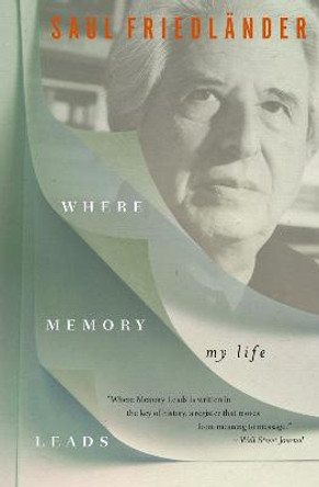 Where Memory Leads: My Life by Saul Friedlander