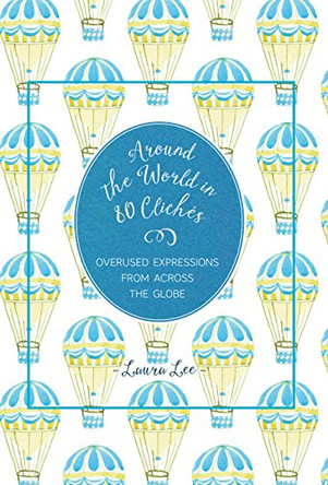 Around the World in 80 Cliches: Overused Expressions from Across the Globe by Laura Lee 9781577151340 [USED COPY]