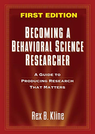 Becoming a Behavioral Science Researcher: A Guide to Producing Research that Matters by Rex B. Kline 9781593858377 [USED COPY]