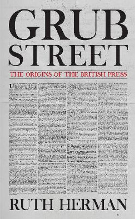 Grub Street: The Origins of the British Press by Ruth Herman 9781445688848 [USED COPY]