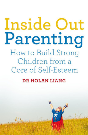 Inside Out Parenting: How to Build Strong Children from a Core of Self-Esteem by Dr. Holan Liang 9781509830176 [USED COPY]