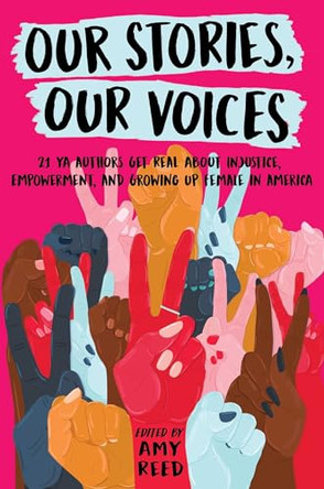 Our Stories, Our Voices: 21 YA Authors Get Real About Injustice, Empowerment, and Growing Up Female in America by Amy Reed 9781534408999 [USED COPY]