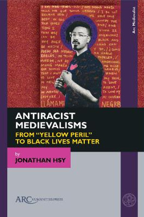 Antiracist Medievalisms: From &quot;Yellow Peril&quot; to Black Lives Matter by Jonathan Hsy