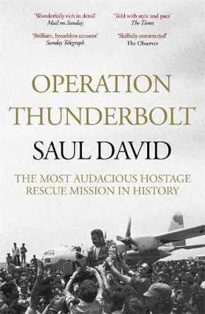 Operation Thunderbolt: The Entebbe Raid - The Most Audacious Hostage Rescue Mission in History by Saul David