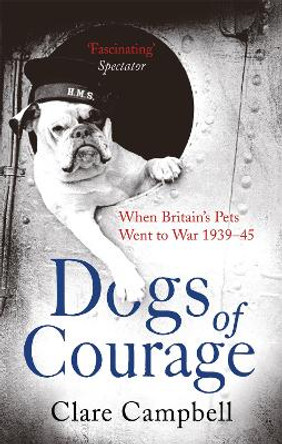 Dogs of Courage: When Britain's Pets Went to War 1939-45 by Clare Campbell 9781472115676 [USED COPY]