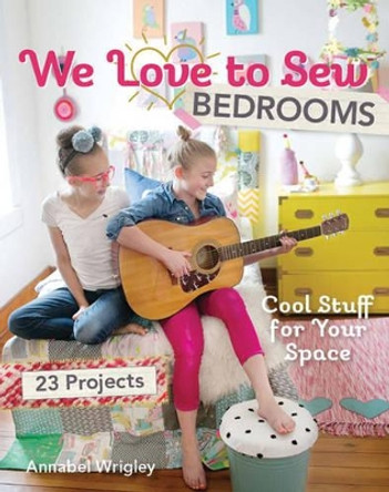 We Love to Sew - Bedrooms: 23 Projects * Cool Stuff for Your Space by Annabel Wrigley 9781607058243 [USED COPY]