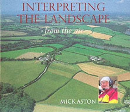 Interpreting the Landscape from the Air by Mick Aston 9780752425207 [USED COPY]