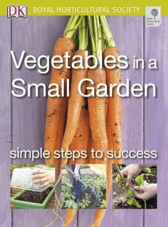 Vegetables in a Small Garden: Simple Steps to Success by DK 9781405316828 [USED COPY]