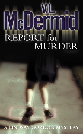 Report for Murder (Lindsay Gordon Crime Series, Book 1) by V. L. McDermid 9780007191741 [USED COPY]