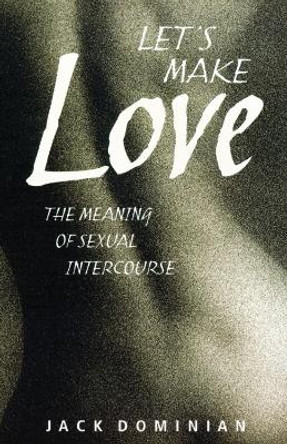 Let's Make Love: The Meaning of Sexual Intercourse by Jack Dominian 9780232523386 [USED COPY]