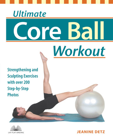 Ultimate Core Ball Workout: Strengthening and Sculpting Exercises with Over 200 Step-by-Step Photos by Jeanine Detz 9781569754689 [USED COPY]