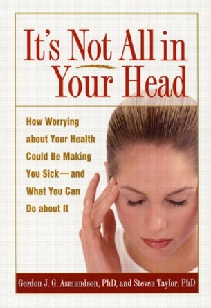 It's Not All in Your Head: How Worrying about Your Health Could be Making You Sick - and What You Can Do about It by Gordon J. G. Asmundson 9781572309937 [USED COPY]