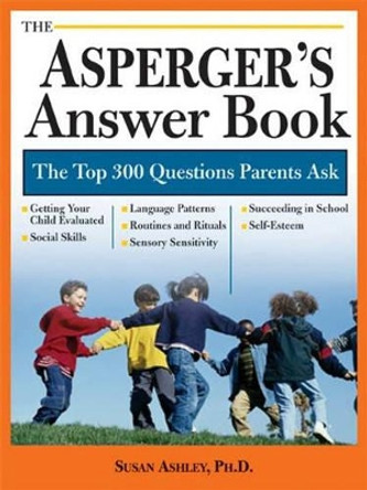 The Asperger's Answer Book: Professional Answers to 300 of the Top Questions Parents Ask by Susan Ashley 9781402208072 [USED COPY]