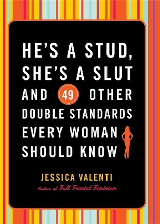 He's a Stud, She's a Slut, and 49 Other Double Standards Every Woman Should Know by Jessica Valenti 9781580052450 [USED COPY]