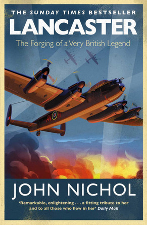 Lancaster: The Forging of a Very British Legend by John Nichol 9781471180491 [USED COPY]