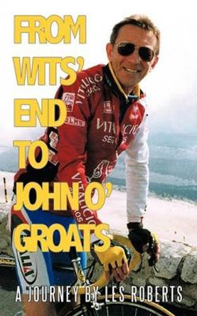 From Wits' End to John O'Groats: A Journey by Les Roberts by Les Roberts 9781438968353 [USED COPY]