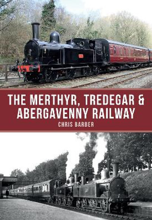 The Merthyr, Tredegar & Abergavenny Railway by Chris Barber 9781445663289 [USED COPY]