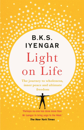 Light on Life: The Yoga Journey to Wholeness, Inner Peace and Ultimate Freedom by B.K.S. Iyengar 9781529319774 [USED COPY]