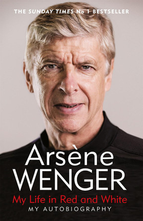 My Life in Red and White: The Sunday Times Number One Bestselling Autobiography by Arsene Wenger 9781474618267 [USED COPY]