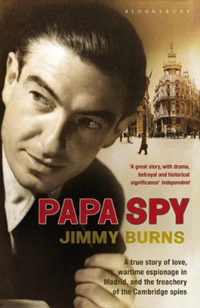 Papa Spy: A True Story of Love, Wartime Espionage in Madrid, and the Treachery of the Cambridge Spies by Jimmy Burns 9781408803097 [USED COPY]