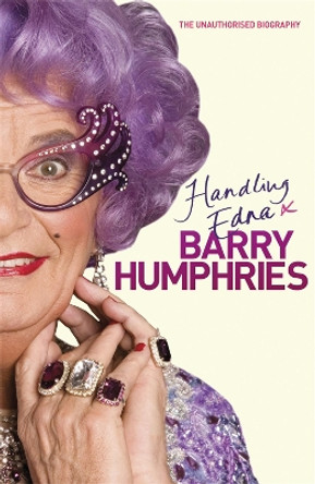 Handling Edna: The Unauthorised Biography by Barry Humphries 9781409120582 [USED COPY]