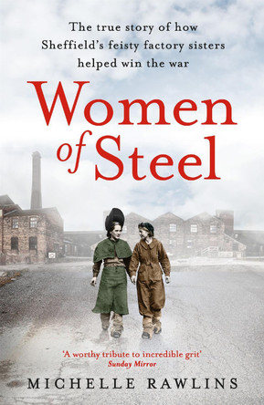 Women of Steel: The Feisty Factory Sisters Who Helped Win the War by Michelle Rawlins 9781472267368 [USED COPY]
