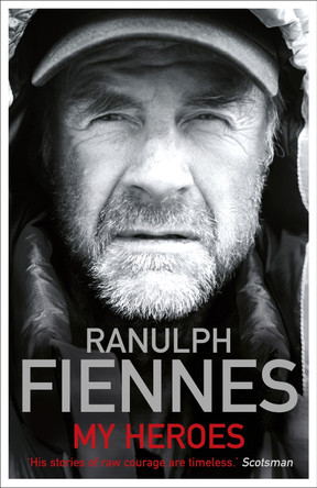 My Heroes: Extraordinary Courage, Exceptional People by Sir Ranulph Fiennes 9781444722468 [USED COPY]