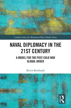 Naval Diplomacy in 21st Century: A Model for the Post-Cold War Global Order by Kevin Rowlands 9781138624245 [USED COPY]